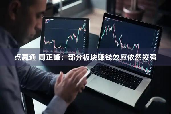 点赢通 周正峰：部分板块赚钱效应依然较强