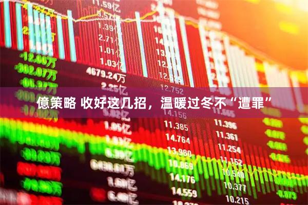 億策略 收好这几招，温暖过冬不“遭罪”