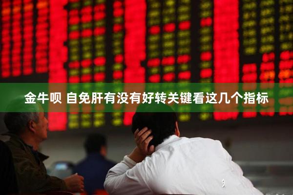 金牛呗 自免肝有没有好转关键看这几个指标